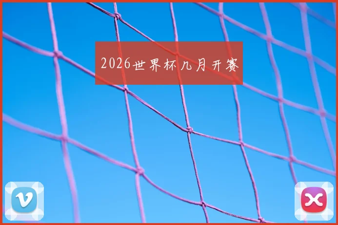 2026世界杯几月开赛